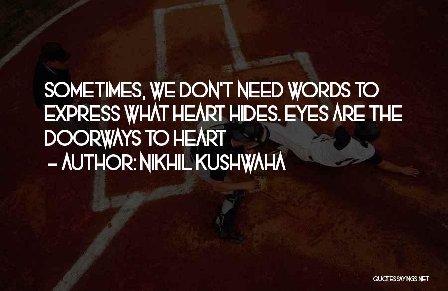 Nikhil Kushwaha Quotes: Sometimes, We Don't Need Words To Express What Heart Hides. Eyes Are The Doorways To Heart