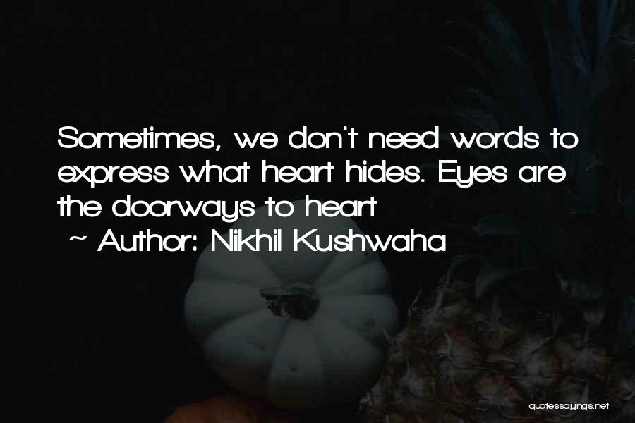 Nikhil Kushwaha Quotes: Sometimes, We Don't Need Words To Express What Heart Hides. Eyes Are The Doorways To Heart