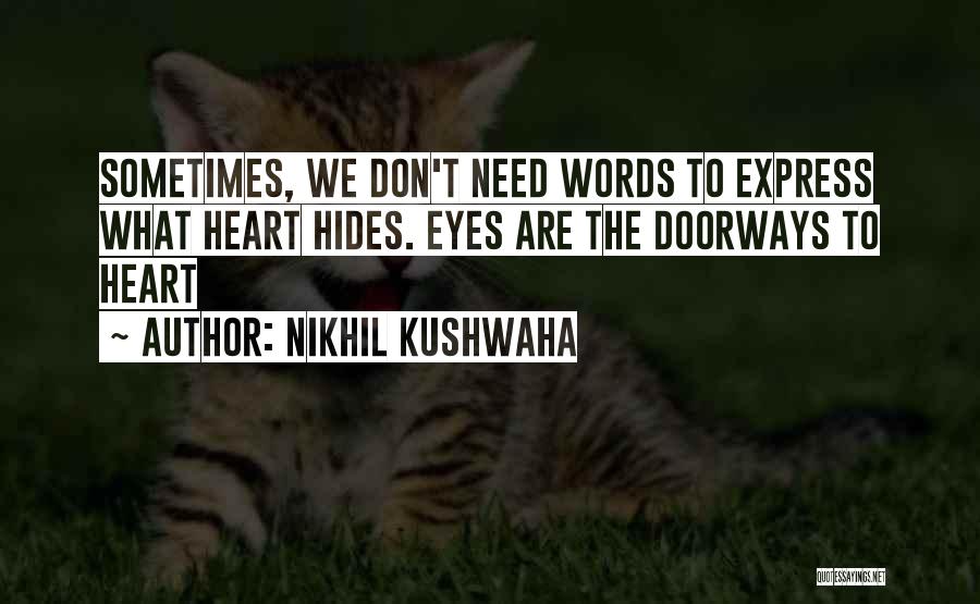 Nikhil Kushwaha Quotes: Sometimes, We Don't Need Words To Express What Heart Hides. Eyes Are The Doorways To Heart