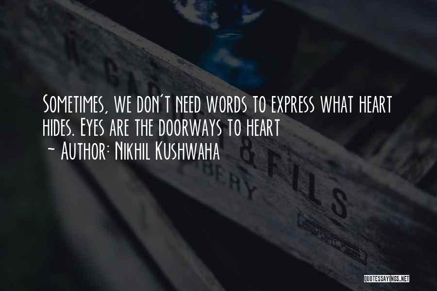 Nikhil Kushwaha Quotes: Sometimes, We Don't Need Words To Express What Heart Hides. Eyes Are The Doorways To Heart