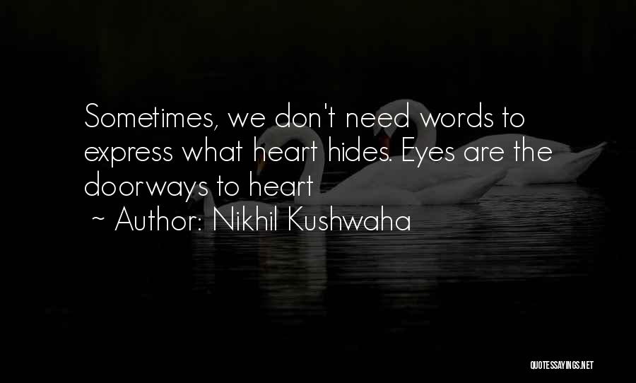 Nikhil Kushwaha Quotes: Sometimes, We Don't Need Words To Express What Heart Hides. Eyes Are The Doorways To Heart