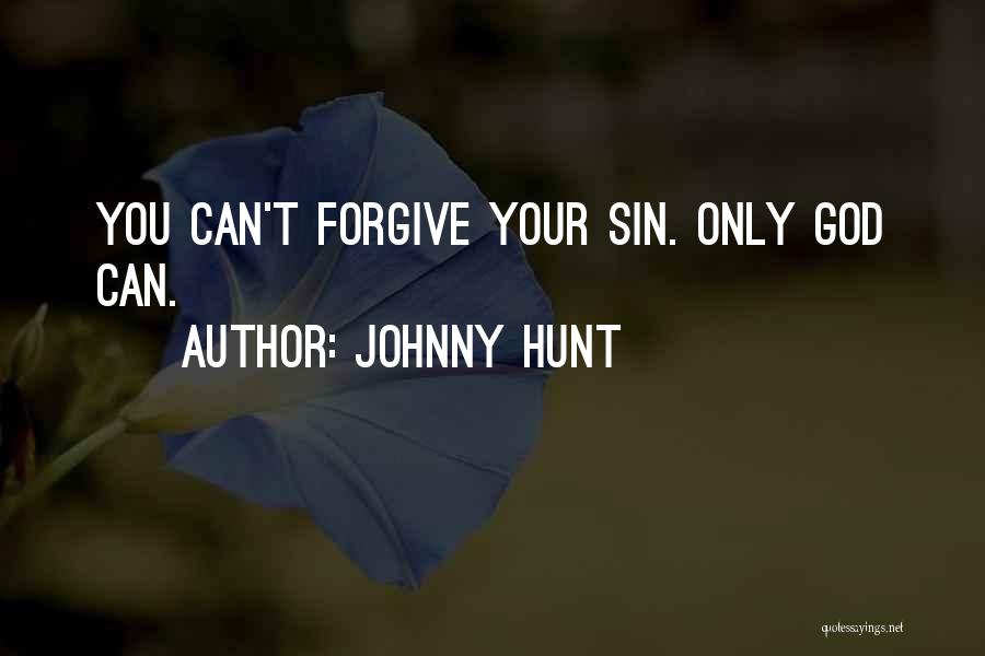 Johnny Hunt Quotes: You Can't Forgive Your Sin. Only God Can.