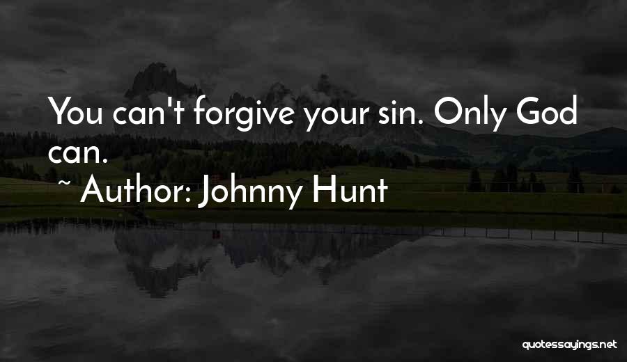 Johnny Hunt Quotes: You Can't Forgive Your Sin. Only God Can.