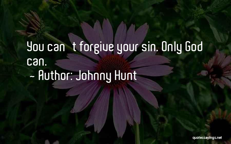 Johnny Hunt Quotes: You Can't Forgive Your Sin. Only God Can.