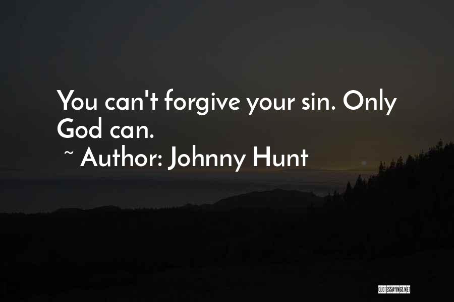 Johnny Hunt Quotes: You Can't Forgive Your Sin. Only God Can.