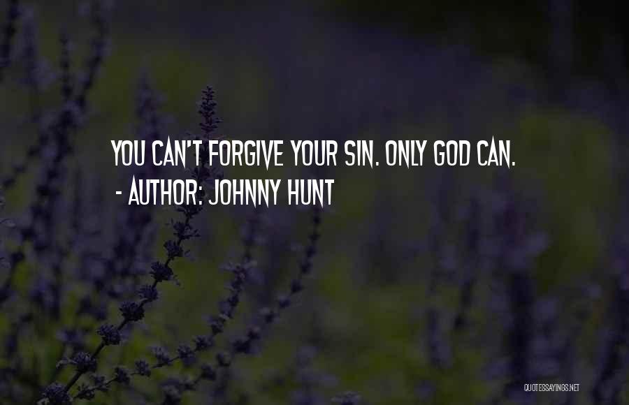 Johnny Hunt Quotes: You Can't Forgive Your Sin. Only God Can.