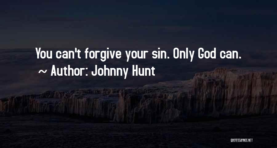 Johnny Hunt Quotes: You Can't Forgive Your Sin. Only God Can.