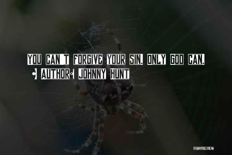 Johnny Hunt Quotes: You Can't Forgive Your Sin. Only God Can.