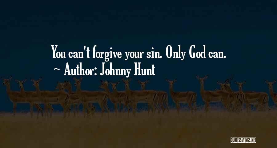 Johnny Hunt Quotes: You Can't Forgive Your Sin. Only God Can.
