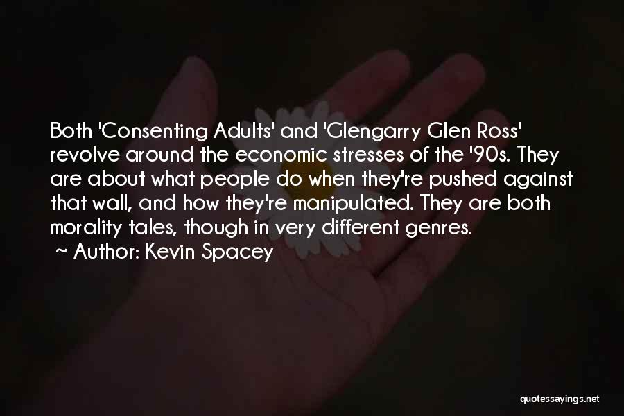 Kevin Spacey Quotes: Both 'consenting Adults' And 'glengarry Glen Ross' Revolve Around The Economic Stresses Of The '90s. They Are About What People