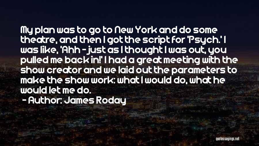 James Roday Quotes: My Plan Was To Go To New York And Do Some Theatre, And Then I Got The Script For 'psych.'