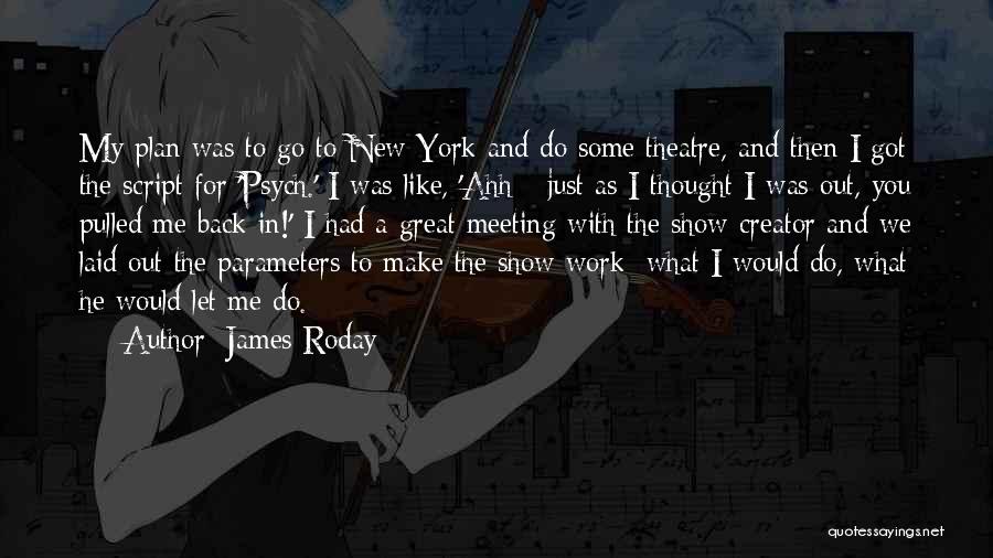 James Roday Quotes: My Plan Was To Go To New York And Do Some Theatre, And Then I Got The Script For 'psych.'