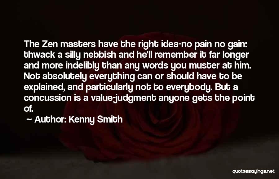 Kenny Smith Quotes: The Zen Masters Have The Right Idea-no Pain No Gain: Thwack A Silly Nebbish And He'll Remember It Far Longer