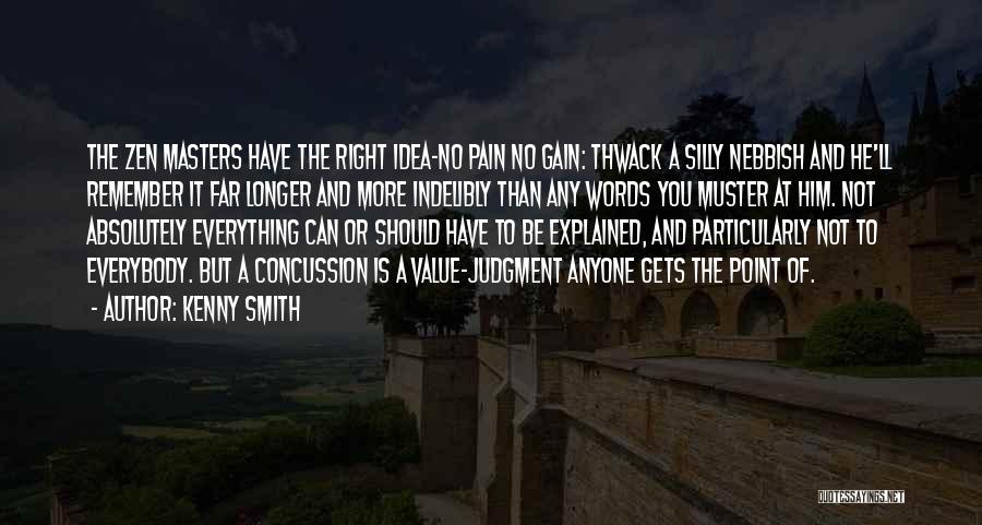 Kenny Smith Quotes: The Zen Masters Have The Right Idea-no Pain No Gain: Thwack A Silly Nebbish And He'll Remember It Far Longer