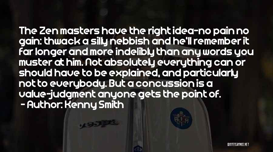 Kenny Smith Quotes: The Zen Masters Have The Right Idea-no Pain No Gain: Thwack A Silly Nebbish And He'll Remember It Far Longer