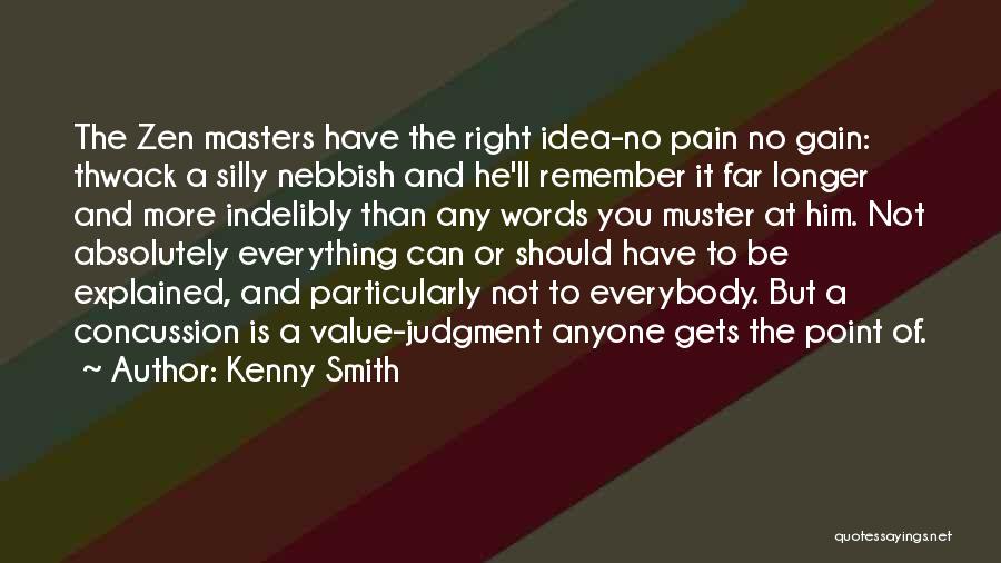 Kenny Smith Quotes: The Zen Masters Have The Right Idea-no Pain No Gain: Thwack A Silly Nebbish And He'll Remember It Far Longer