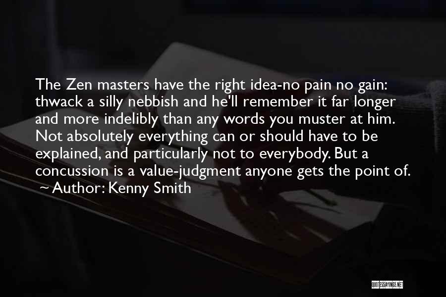 Kenny Smith Quotes: The Zen Masters Have The Right Idea-no Pain No Gain: Thwack A Silly Nebbish And He'll Remember It Far Longer