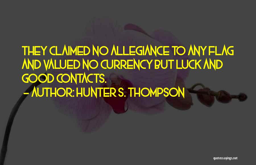 Hunter S. Thompson Quotes: They Claimed No Allegiance To Any Flag And Valued No Currency But Luck And Good Contacts.