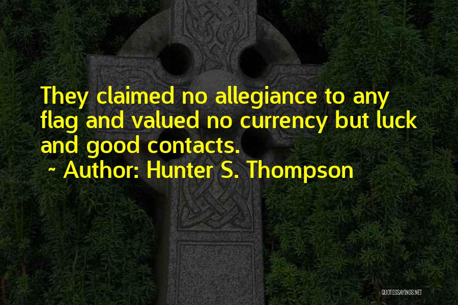 Hunter S. Thompson Quotes: They Claimed No Allegiance To Any Flag And Valued No Currency But Luck And Good Contacts.