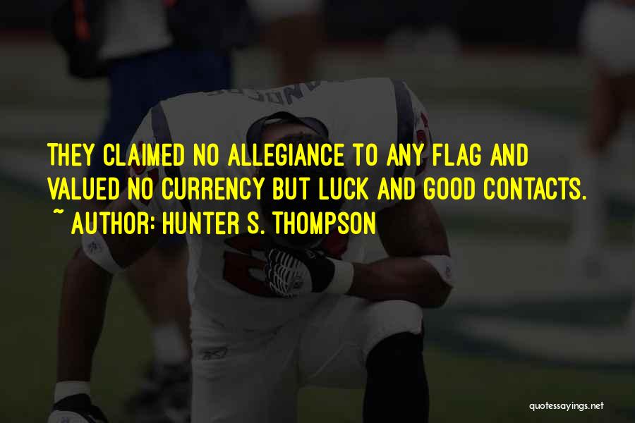 Hunter S. Thompson Quotes: They Claimed No Allegiance To Any Flag And Valued No Currency But Luck And Good Contacts.