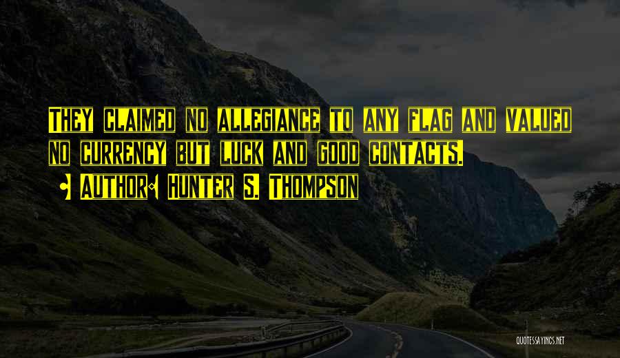 Hunter S. Thompson Quotes: They Claimed No Allegiance To Any Flag And Valued No Currency But Luck And Good Contacts.