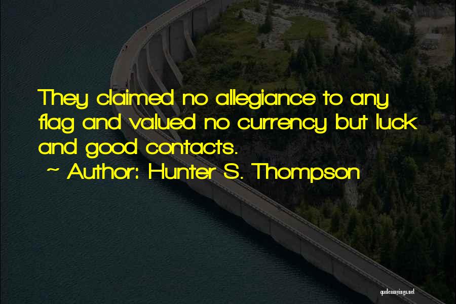 Hunter S. Thompson Quotes: They Claimed No Allegiance To Any Flag And Valued No Currency But Luck And Good Contacts.
