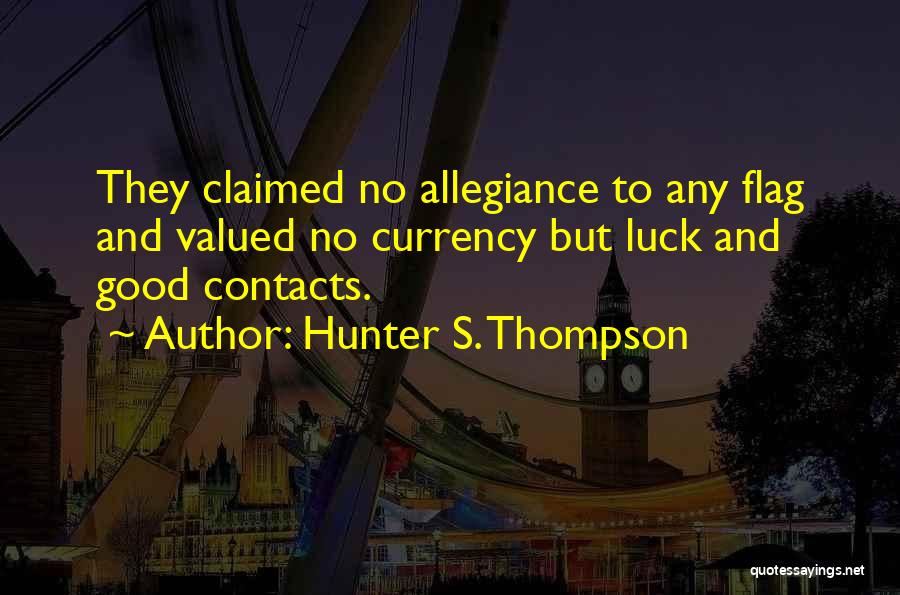 Hunter S. Thompson Quotes: They Claimed No Allegiance To Any Flag And Valued No Currency But Luck And Good Contacts.