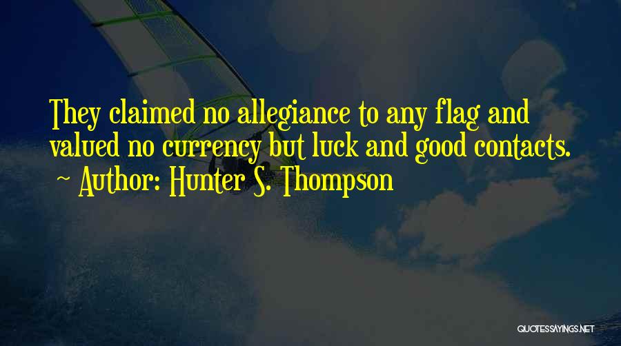 Hunter S. Thompson Quotes: They Claimed No Allegiance To Any Flag And Valued No Currency But Luck And Good Contacts.