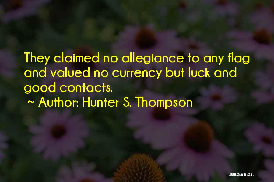 Hunter S. Thompson Quotes: They Claimed No Allegiance To Any Flag And Valued No Currency But Luck And Good Contacts.