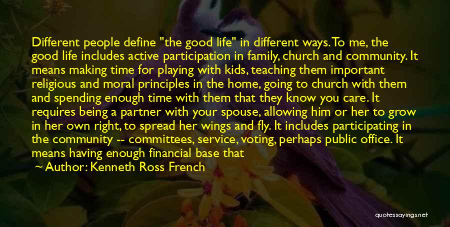 Kenneth Ross French Quotes: Different People Define The Good Life In Different Ways. To Me, The Good Life Includes Active Participation In Family, Church