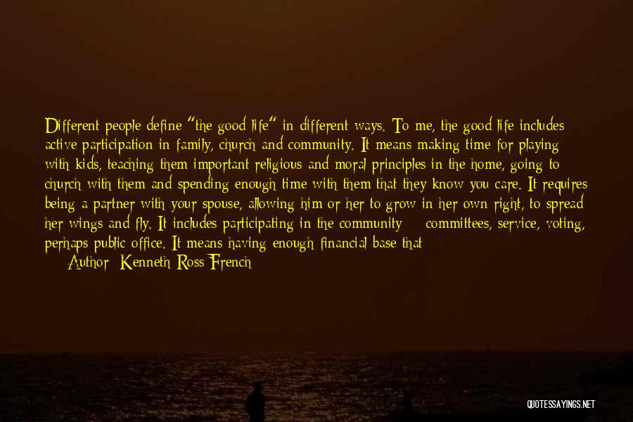 Kenneth Ross French Quotes: Different People Define The Good Life In Different Ways. To Me, The Good Life Includes Active Participation In Family, Church