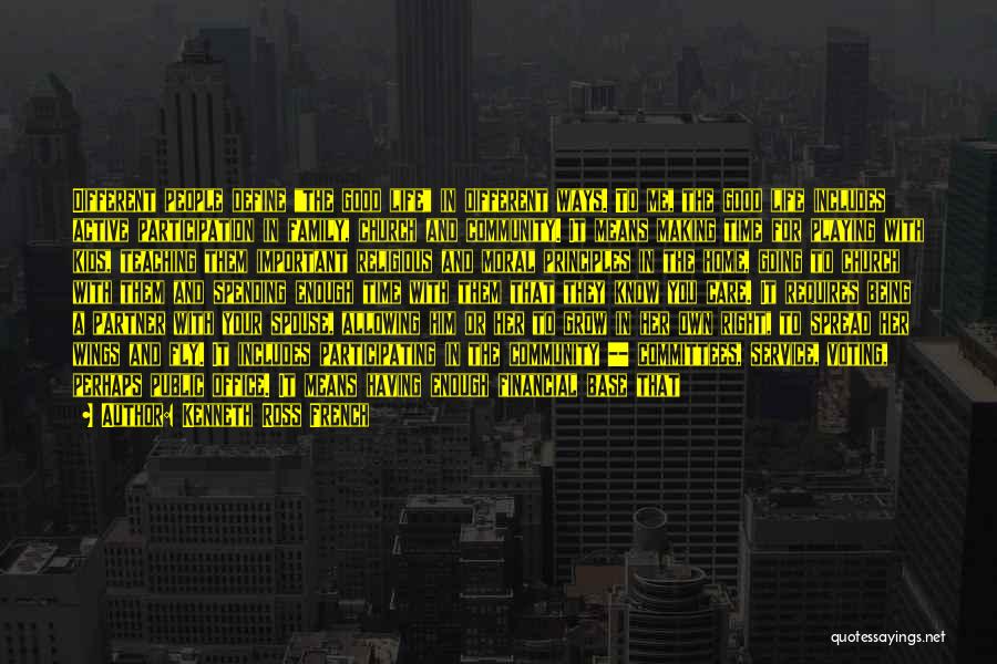 Kenneth Ross French Quotes: Different People Define The Good Life In Different Ways. To Me, The Good Life Includes Active Participation In Family, Church