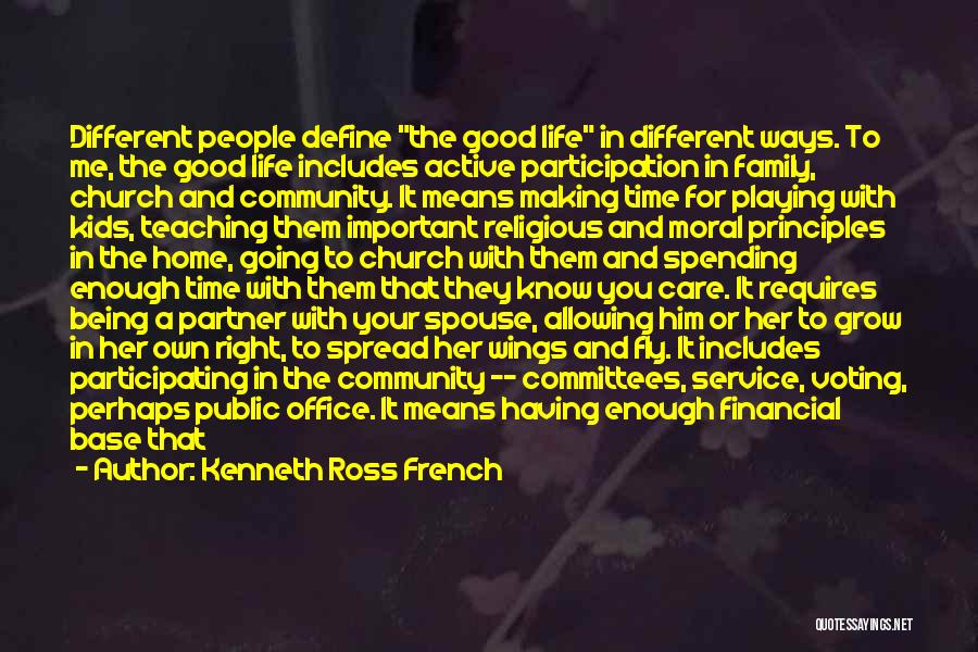 Kenneth Ross French Quotes: Different People Define The Good Life In Different Ways. To Me, The Good Life Includes Active Participation In Family, Church