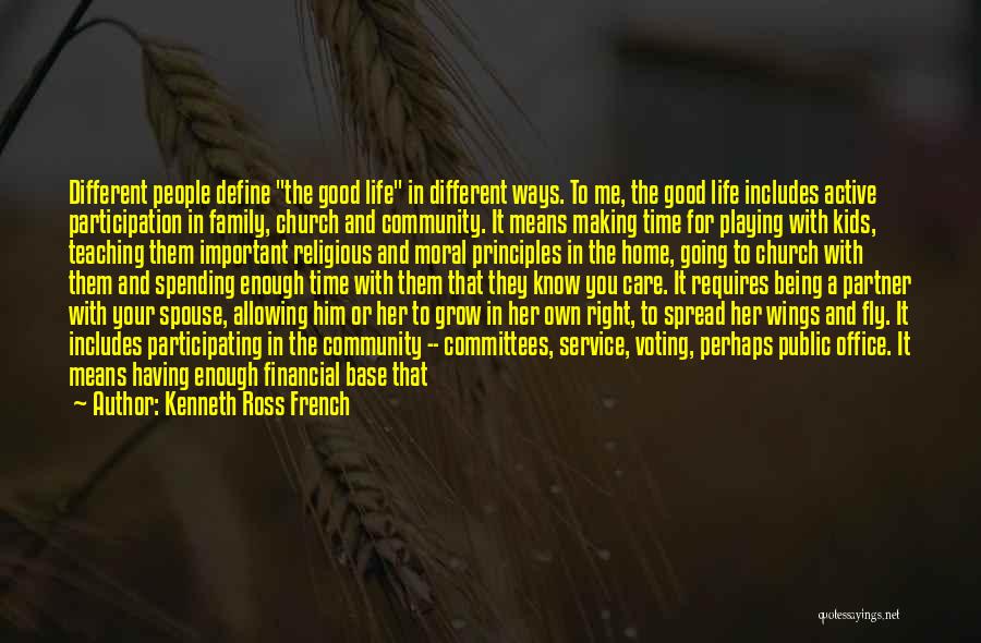 Kenneth Ross French Quotes: Different People Define The Good Life In Different Ways. To Me, The Good Life Includes Active Participation In Family, Church