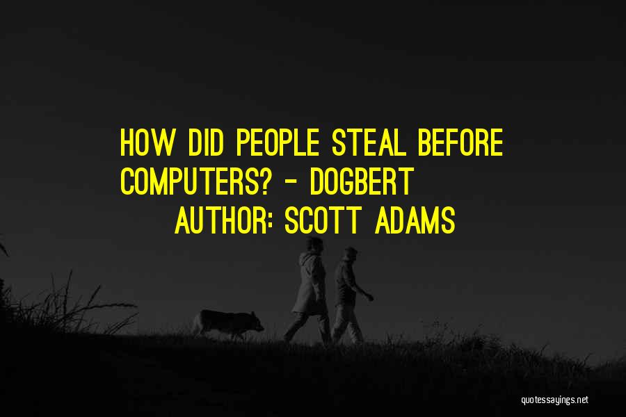 Scott Adams Quotes: How Did People Steal Before Computers? - Dogbert