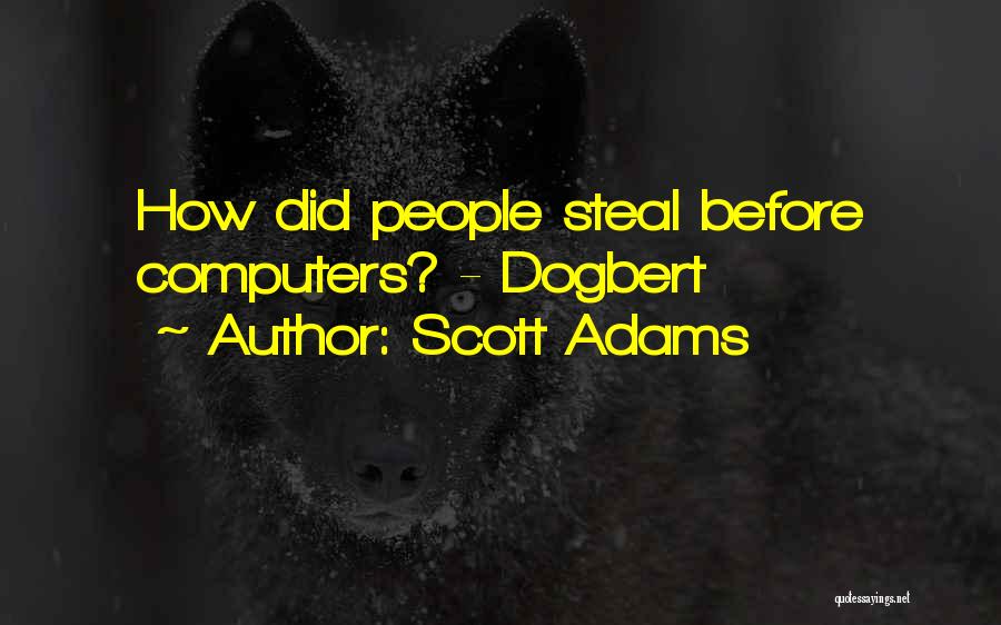 Scott Adams Quotes: How Did People Steal Before Computers? - Dogbert