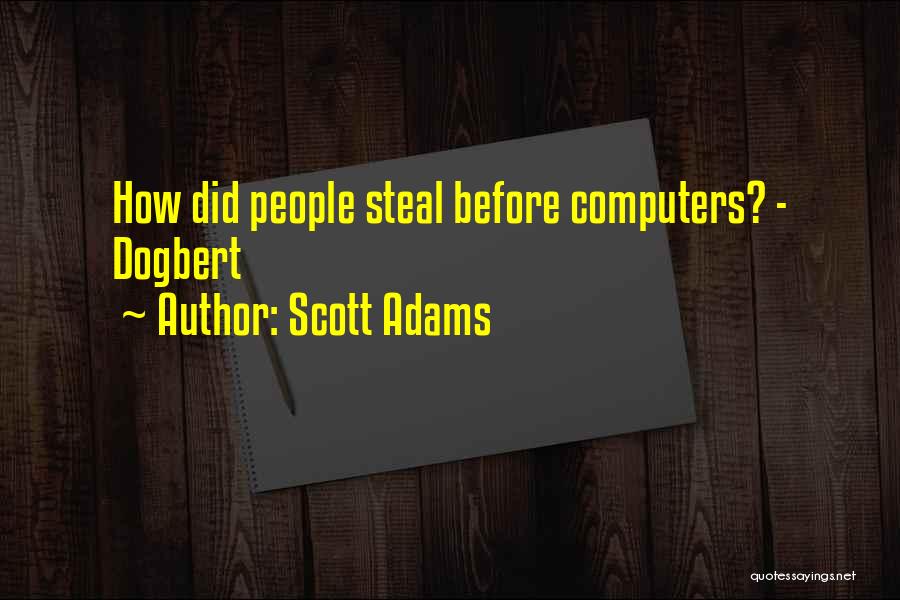 Scott Adams Quotes: How Did People Steal Before Computers? - Dogbert