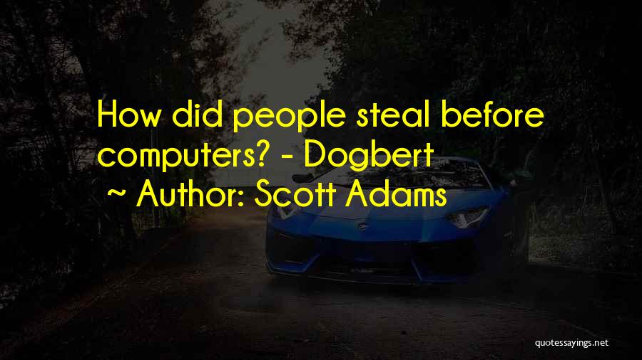 Scott Adams Quotes: How Did People Steal Before Computers? - Dogbert