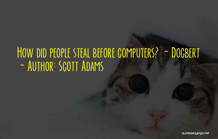 Scott Adams Quotes: How Did People Steal Before Computers? - Dogbert