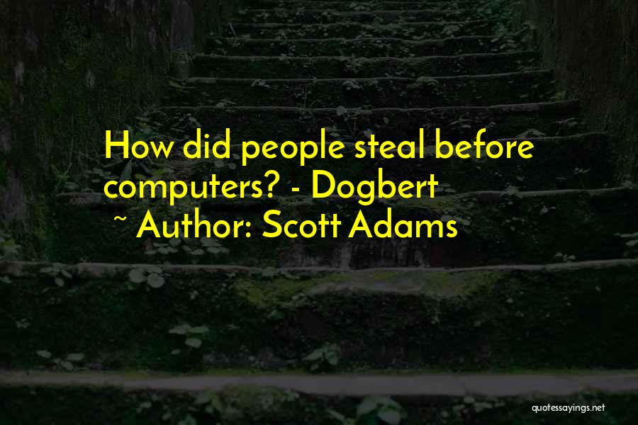 Scott Adams Quotes: How Did People Steal Before Computers? - Dogbert