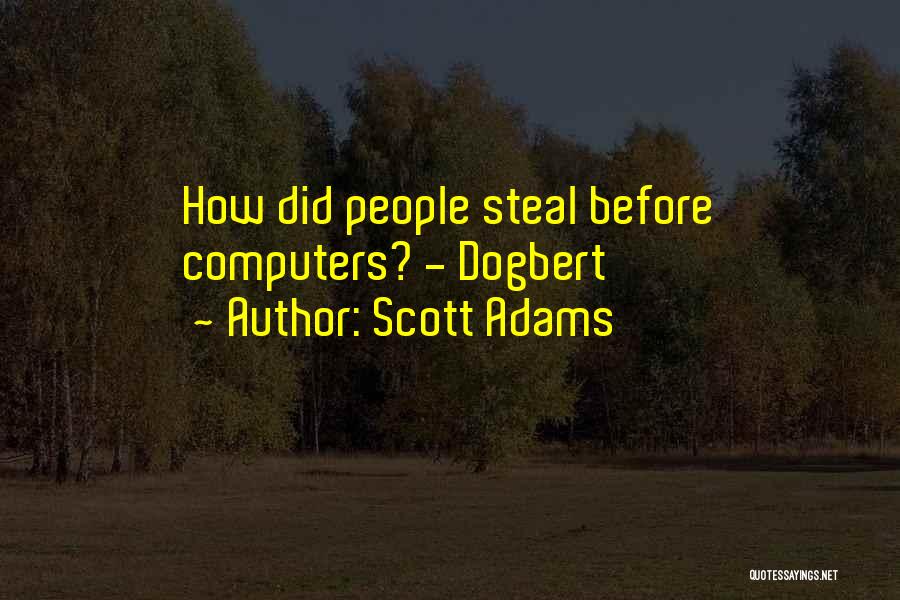 Scott Adams Quotes: How Did People Steal Before Computers? - Dogbert