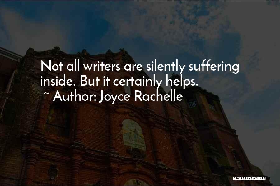 Joyce Rachelle Quotes: Not All Writers Are Silently Suffering Inside. But It Certainly Helps.