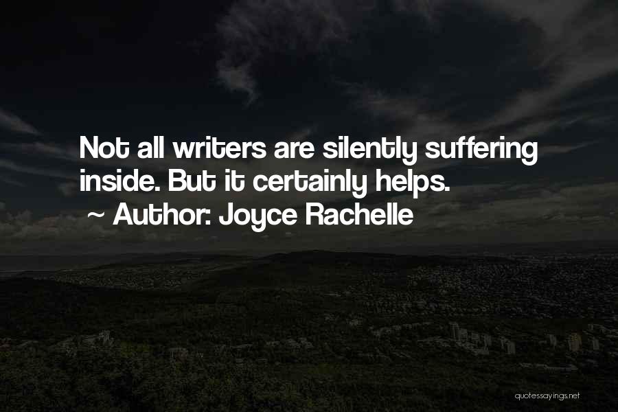 Joyce Rachelle Quotes: Not All Writers Are Silently Suffering Inside. But It Certainly Helps.