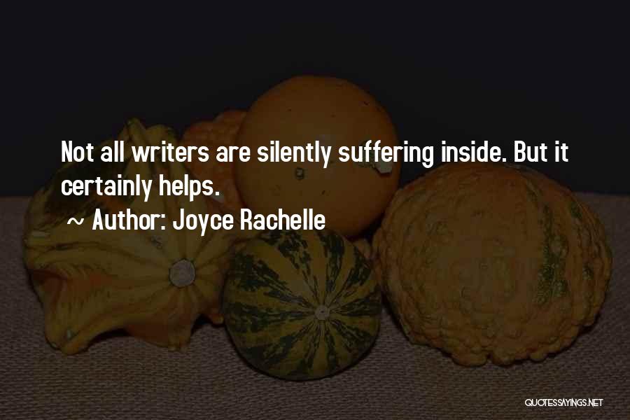 Joyce Rachelle Quotes: Not All Writers Are Silently Suffering Inside. But It Certainly Helps.