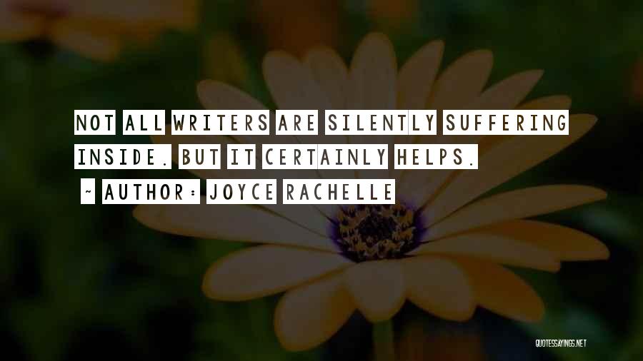 Joyce Rachelle Quotes: Not All Writers Are Silently Suffering Inside. But It Certainly Helps.