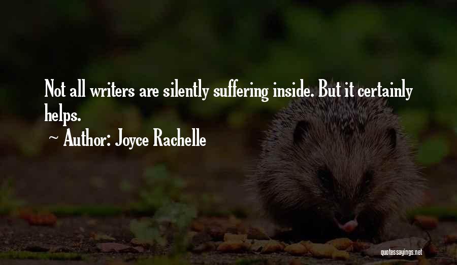 Joyce Rachelle Quotes: Not All Writers Are Silently Suffering Inside. But It Certainly Helps.