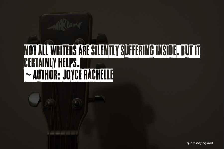 Joyce Rachelle Quotes: Not All Writers Are Silently Suffering Inside. But It Certainly Helps.