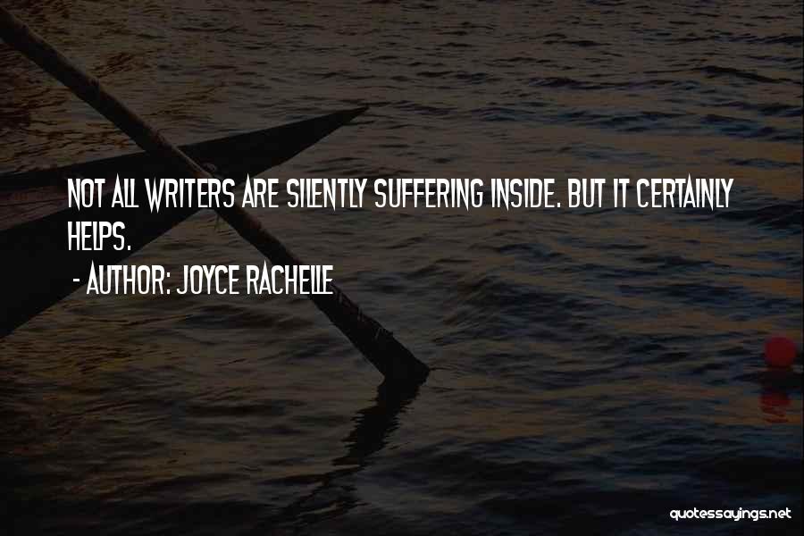 Joyce Rachelle Quotes: Not All Writers Are Silently Suffering Inside. But It Certainly Helps.