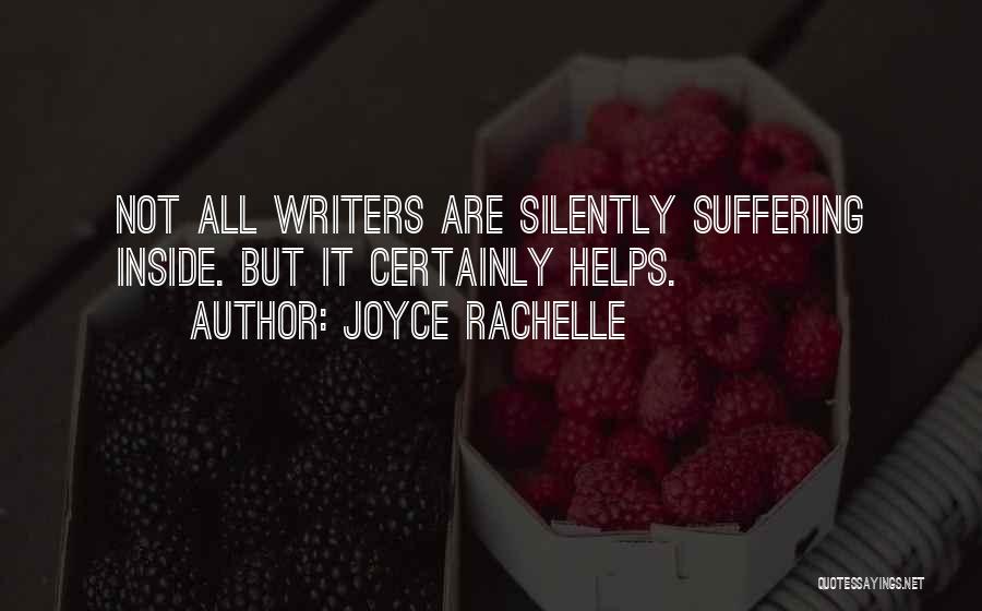 Joyce Rachelle Quotes: Not All Writers Are Silently Suffering Inside. But It Certainly Helps.