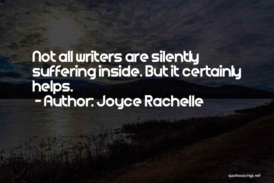 Joyce Rachelle Quotes: Not All Writers Are Silently Suffering Inside. But It Certainly Helps.